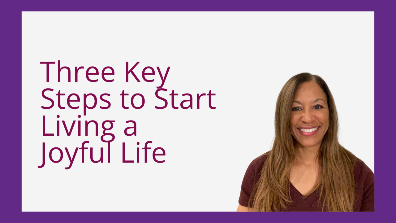 Three Key Steps to Start Living a Joyful Life