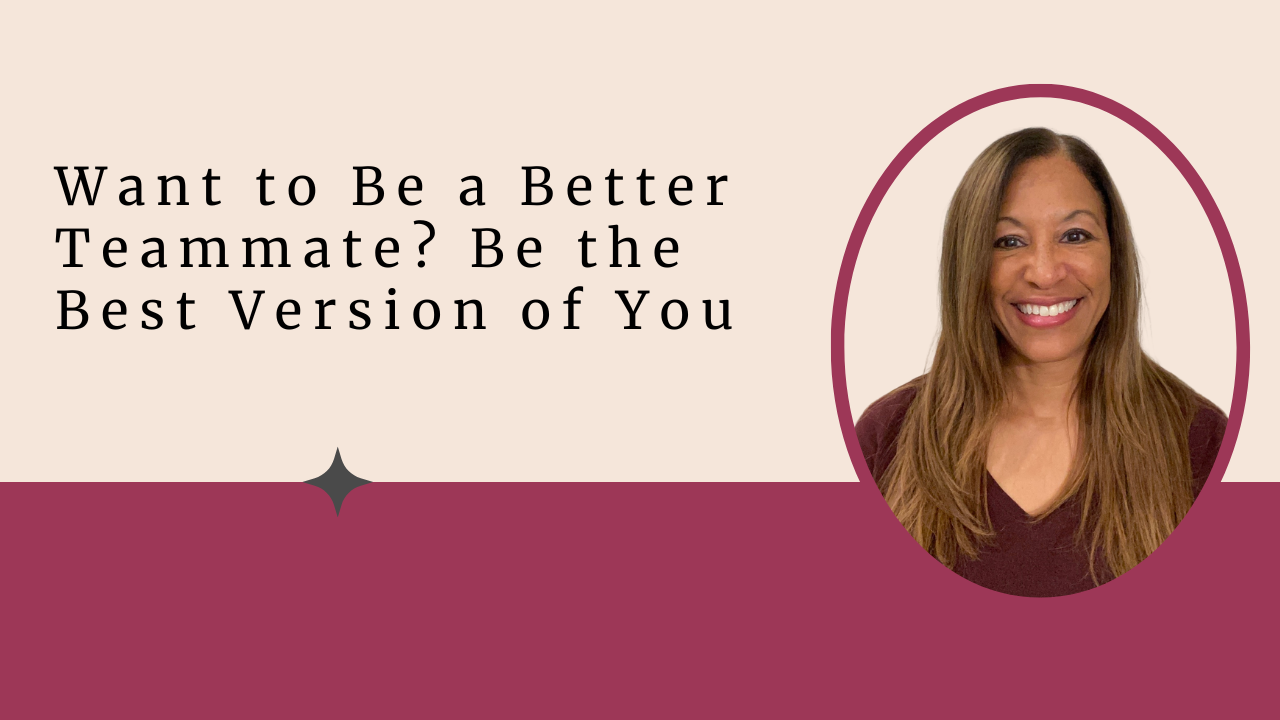 Want to Be a Better Teammate? Be the Best Version of You
