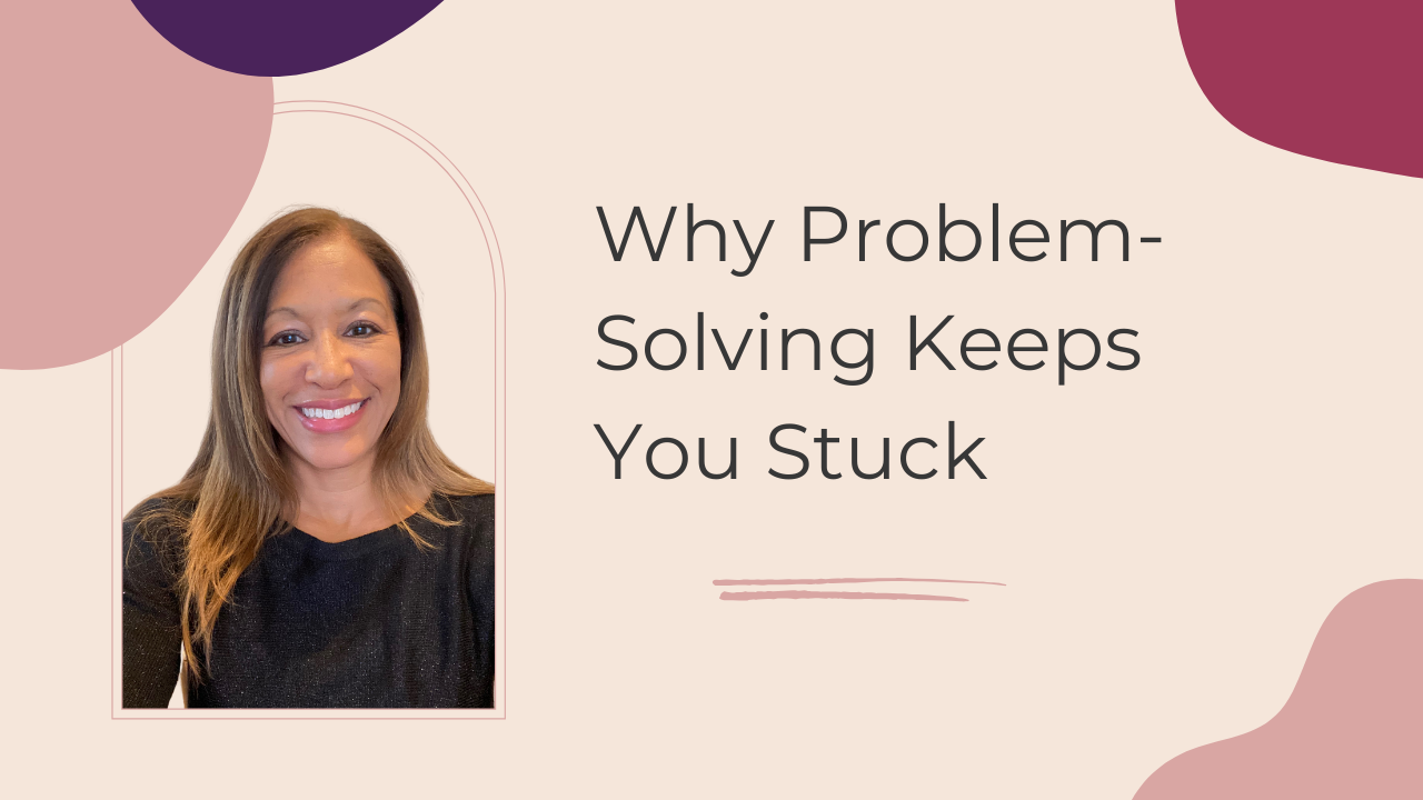 Why Problem-Solving Keeps You Stuck (And What to Do Instead)